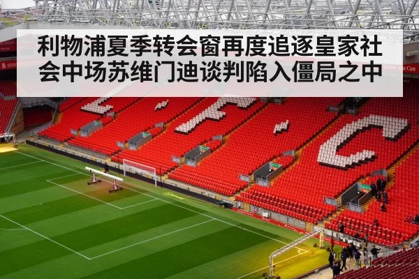 利物浦夏季转会窗再度追逐皇家社会中场苏维门迪谈判陷入僵局之中